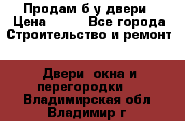Продам б/у двери › Цена ­ 900 - Все города Строительство и ремонт » Двери, окна и перегородки   . Владимирская обл.,Владимир г.